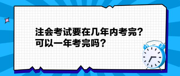 注會考試要在幾年內(nèi)考完？可以一年考完嗎？