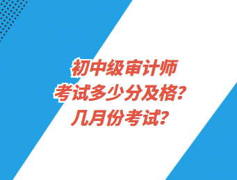 初中級(jí)審計(jì)師考試多少分及格？幾月份考試？