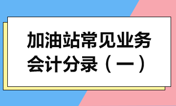 加油站常見業(yè)務(wù)會計分錄詳解（一）