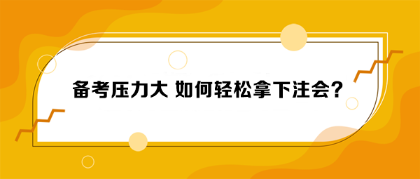 備考壓力大 如何輕松拿下注會？