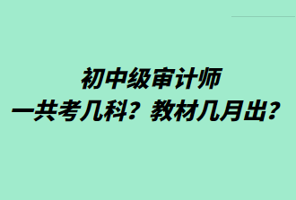 初中級審計師一共考幾科？教材幾月出？