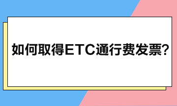 如何取得ETC通行費(fèi)發(fā)票？