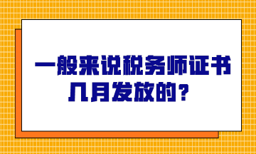 一般來說稅務(wù)師證書幾月發(fā)放的？