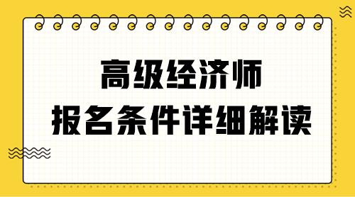 高級經(jīng)濟師報名條件詳細(xì)解讀