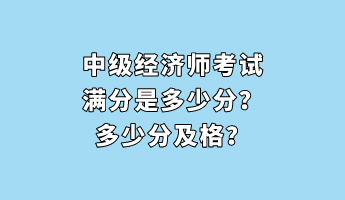 中級經濟師考試滿分是多少分？多少分及格？