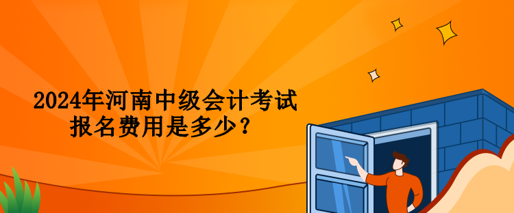 2024年河南中級會計(jì)考試報(bào)名費(fèi)用是多少？