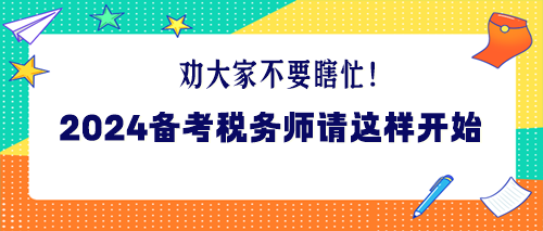 勸大家不要瞎忙！2024年備考稅務(wù)師請這樣開始！