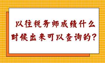 以往稅務(wù)師成績什么時(shí)候出來可以查詢的？