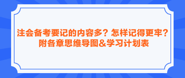 注會(huì)備考要記的內(nèi)容多？怎樣記得更牢？附各章思維導(dǎo)圖&學(xué)習(xí)計(jì)劃表