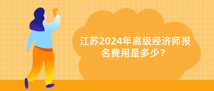 2024江蘇高級經(jīng)濟(jì)師報名費(fèi)用