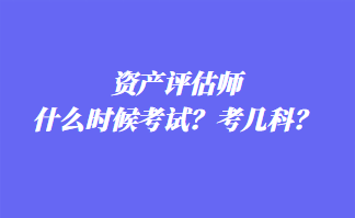 資產(chǎn)評(píng)估師什么時(shí)候考試？考幾科？