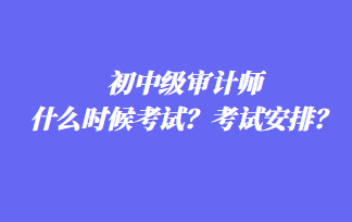 初中級審計師什么時候考試？考試安排？