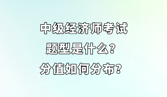 中級經(jīng)濟(jì)師考試題型是什么？分值如何分布？