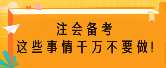 注會(huì)備考時(shí)這些事情千萬(wàn)不要做！