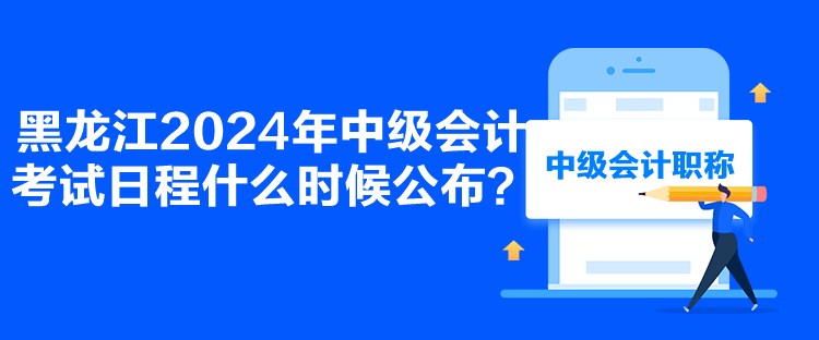 黑龍江2024年中級會計(jì)考試日程什么時候公布？