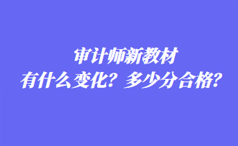 審計師新教材有什么變化？多少分合格？