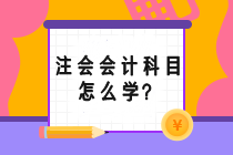 注會會計科目怎么學(xué)？