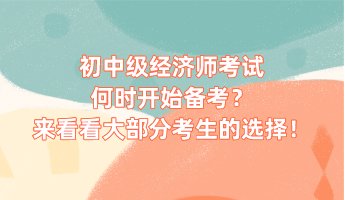 初中級(jí)經(jīng)濟(jì)師考試何時(shí)開始備考？來(lái)看看大部分考生的選擇！