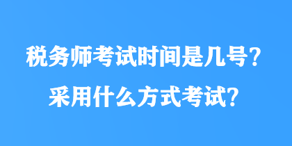 稅務師考試時間是幾號？采用什么方式考試？