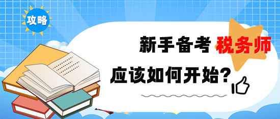 新手備考2024年稅務(wù)師考試該如何開始？備考攻略速??！