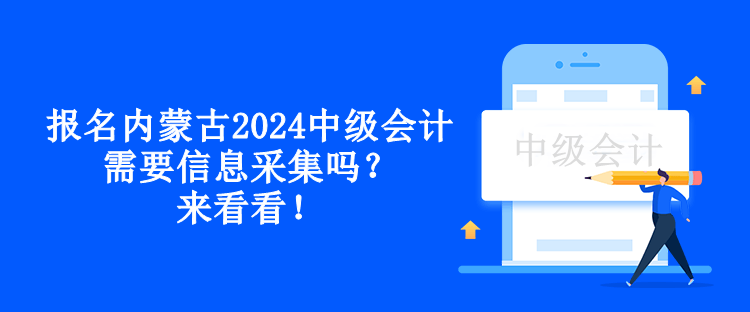 報名內(nèi)蒙古2024中級會計需要信息采集嗎？來看看！