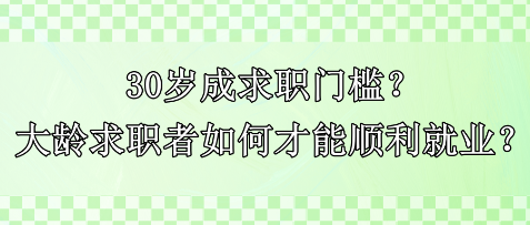 30歲成求職門(mén)檻？大齡求職者如何才能順利就業(yè)？