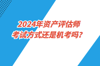 2024年資產(chǎn)評估師考試方式還是機考嗎？