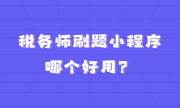 稅務(wù)師刷題小程序哪個好用？