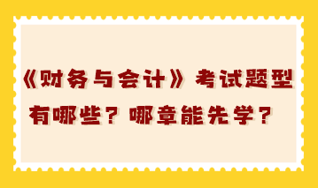 稅務(wù)師《財務(wù)與會計》考試題型有哪些？哪章能先學(xué)？