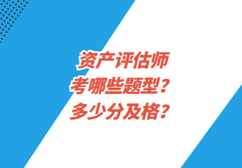 資產(chǎn)評(píng)估師考哪些題型？多少分及格？