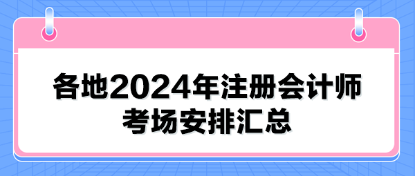 各地2024年注冊(cè)會(huì)計(jì)師考場安排匯總