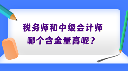 稅務師和中級會計師哪個含金量高呢？