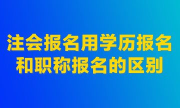 注會(huì)報(bào)名用學(xué)歷報(bào)名和職稱報(bào)名的區(qū)別！建議首選學(xué)歷報(bào)名！