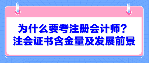 為什么要考注冊會計師？注會證書含金量及發(fā)展前景