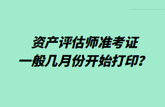 資產(chǎn)評(píng)估師準(zhǔn)考證一般幾月份開(kāi)始打??？