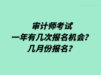 審計師考試一年有幾次報名機(jī)會？幾月份報名？