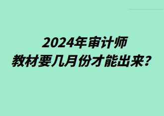 2024年審計(jì)師教材要幾月份才能出來？