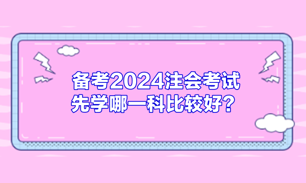 備考2024注會考試 先學哪一科比較好？