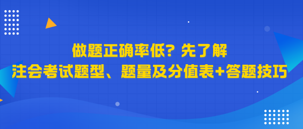 做題正確率低？先了解注會(huì)考試題型、題量及分值表+答題技巧