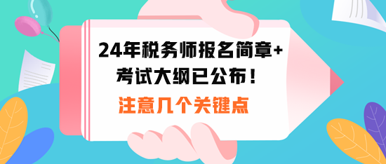 2024稅務(wù)師報(bào)名時間和考試大綱公布！注意幾個關(guān)鍵點(diǎn)！