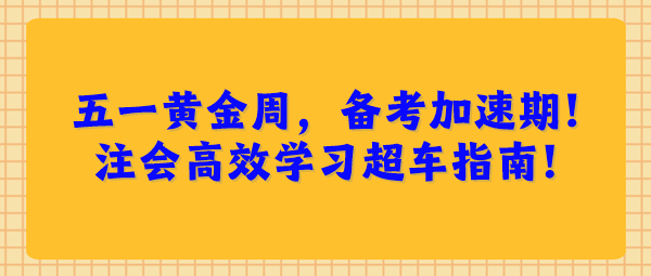 五一黃金周，備考加速期！注會高效學(xué)習(xí)超車指南！