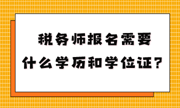 稅務(wù)師報(bào)名需要什么學(xué)歷和學(xué)位證？