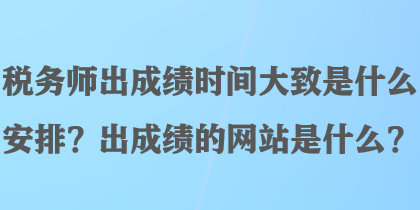 稅務師出成績時間大致是什么安排？出成績的網站是什么？