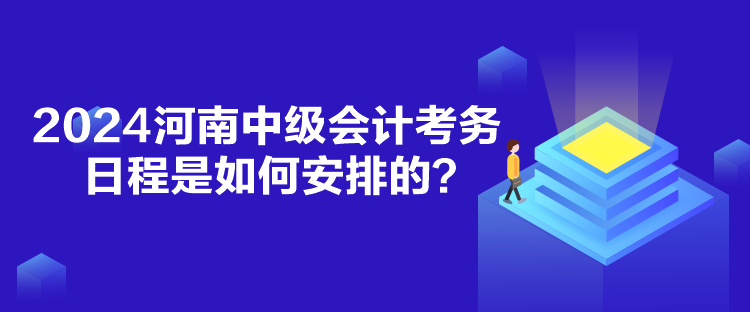 2024河南中級會計考務(wù)日程是如何安排的？