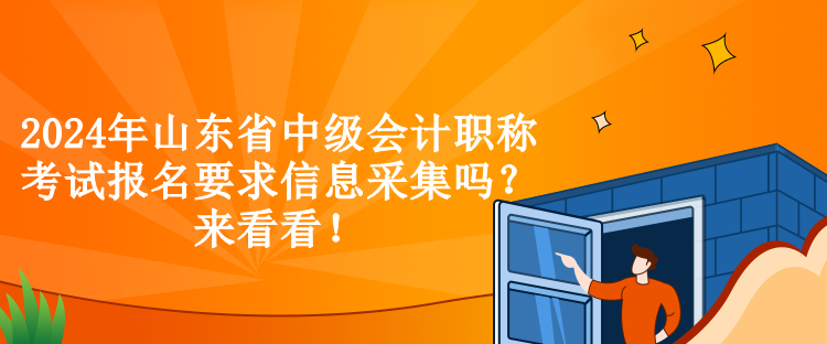 2024年山東省中級會計職稱考試報名要求信息采集嗎？來看看！