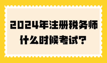 2024年注冊稅務(wù)師什么時(shí)候考試？