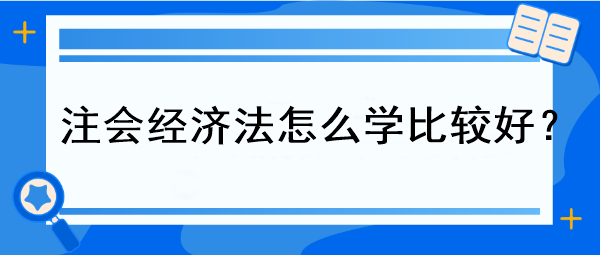 注會(huì)經(jīng)濟(jì)法怎么學(xué)比較好？