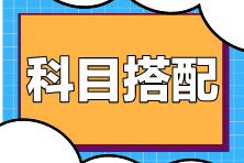 注會考試科目搭配原則是什么？如何搭配更高效？