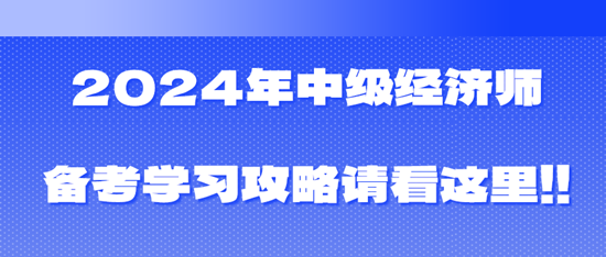 2024年中級(jí)經(jīng)濟(jì)師備考學(xué)習(xí)攻略請看這里！?。? suffix=