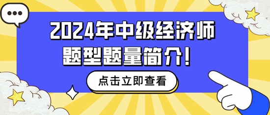 速看~2024年中級(jí)經(jīng)濟(jì)師題型題量簡介！